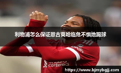 利物浦怎么保证恩古莫哈临危不惧地踢球